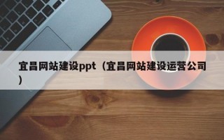 滑县宜昌网站建设ppt（宜昌网站建设运营公司）