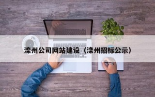 滑县滦州公司网站建设（滦州招标公示）
